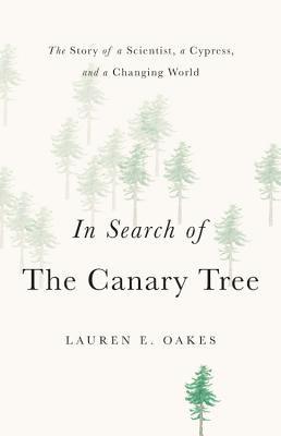 In Search of the Canary Tree: The Story of a Scientist, a Cypress, and a Changing World - Hardcover | Diverse Reads