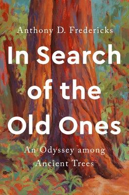 In Search of the Old Ones: An Odyssey Among Ancient Trees - Hardcover | Diverse Reads