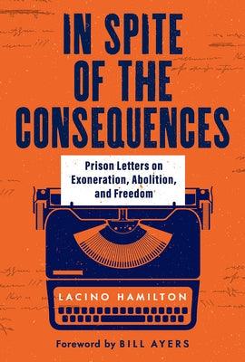 In Spite of the Consequences: Prison Letters on Exoneration, Abolition, and Freedom - Hardcover | Diverse Reads