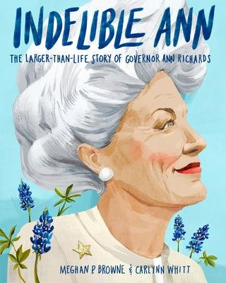 Indelible Ann: The Larger-Than-Life Story of Governor Ann Richards - Hardcover | Diverse Reads