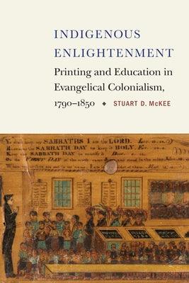 Indigenous Enlightenment: Printing and Education in Evangelical Colonialism, 1790-1850 - Hardcover | Diverse Reads