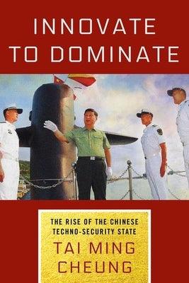 Innovate to Dominate: The Rise of the Chinese Techno-Security State - Hardcover | Diverse Reads
