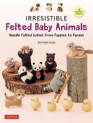 Irresistible Felted Baby Animals: Needle Felted Cuties from Puppies to Pandas (with Actual-Sized Diagrams) - Hardcover | Diverse Reads