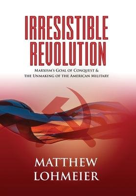 Irresistible Revolution: Marxism's Goal of Conquest & the Unmaking of the American Military - Hardcover | Diverse Reads
