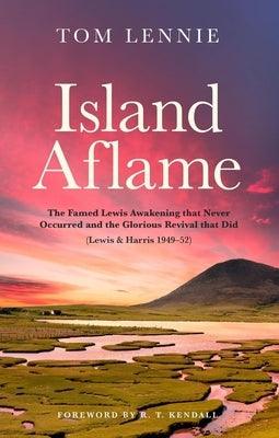 Island Aflame: The Famed Lewis Awakening That Never Occurred and the Glorious Revival That Did (Lewis & Harris 1949-52) - Paperback | Diverse Reads