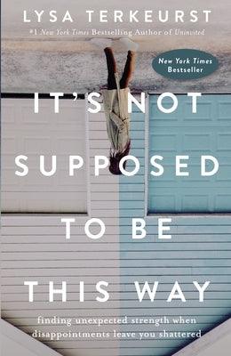 It's Not Supposed to Be This Way: Finding Unexpected Strength When Disappointments Leave You Shattered - Hardcover | Diverse Reads