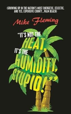 "It's Not the Heat, It's the Humidity, Stupid!": (Growing up in the Nation's Most Energetic, Eclectic, and Yes, Expensive County...Palm Beach) - Hardcover | Diverse Reads