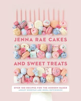 Jenna Rae Cakes and Sweet Treats: Over 100 Recipes for the Modern Baker - Hardcover | Diverse Reads