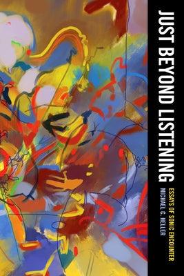 Just Beyond Listening: Essays of Sonic Encounter Volume 5 - Paperback | Diverse Reads