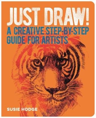 Just Draw!: A Creative Step-By-Step Guide for Artists - Paperback | Diverse Reads