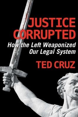 Justice Corrupted: How the Left Weaponized Our Legal System - Hardcover | Diverse Reads