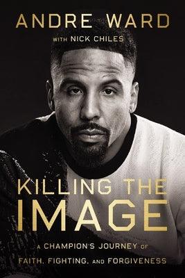 Killing the Image: A Champion's Journey of Faith, Fighting, and Forgiveness - Hardcover | Diverse Reads