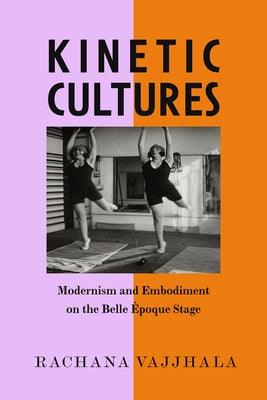 Kinetic Cultures: Modernism and Embodiment on the Belle Epoque Stage Volume 32 - Hardcover | Diverse Reads