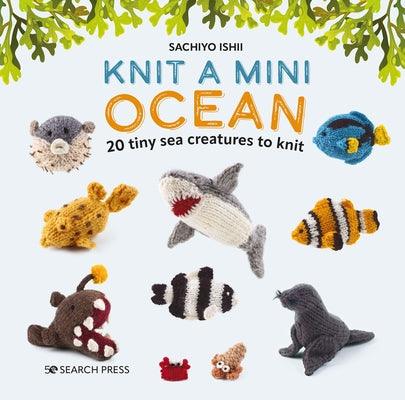 Knit a Mini Ocean: 20 Tiny Sea Creatures to Knit - Hardcover | Diverse Reads