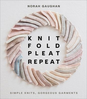 Knit Fold Pleat Repeat: Simple Knits, Gorgeous Garments - Hardcover | Diverse Reads