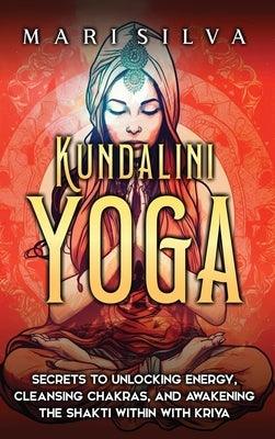 Kundalini Yoga: Secrets to Unlocking Energy, Cleansing Chakras, and Awakening the Shakti within with Kriya - Hardcover | Diverse Reads