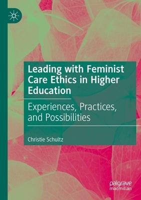 Leading with Feminist Care Ethics in Higher Education: Experiences, Practices, and Possibilities - Paperback | Diverse Reads