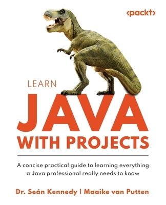 Learn Java with Projects: A concise practical guide to learning everything a Java professional really needs to know - Paperback | Diverse Reads