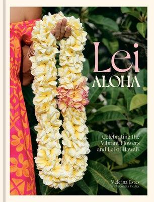 Lei Aloha: Celebrating the Vibrant Flowers and Lei of Hawai'i - Hardcover | Diverse Reads