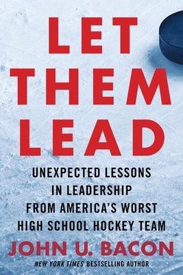 Let Them Lead: Unexpected Lessons in Leadership from America's Worst High School Hockey Team - Hardcover | Diverse Reads