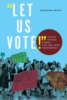 Let Us Vote!: Youth Voting Rights and the 26th Amendment - Paperback | Diverse Reads