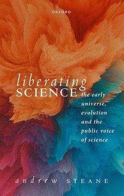 Liberating Science: The Early Universe, Evolution and the Public Voice of Science - Hardcover | Diverse Reads