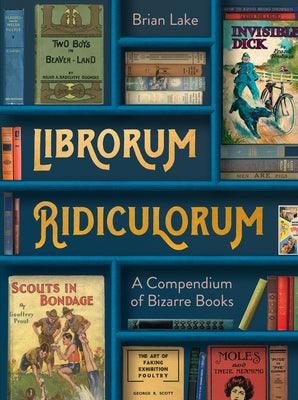 Librorum Ridiculorum: A Compendium of Bizarre Books - Hardcover | Diverse Reads