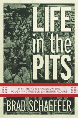 Life in the Pits: My Time as a Trader on the Rough-And-Tumble Exchange Floors - Paperback | Diverse Reads
