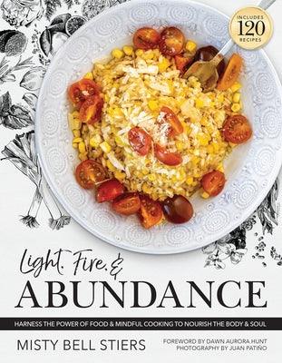 Light, Fire, and Abundance: Harness the Power of Food and Mindful Cooking to Nourish the Body and Soul: Includes 120 Recipes and a Guide to Ingred - Hardcover | Diverse Reads
