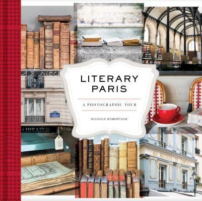 Literary Paris: A Photographic Tour (Paris Photography Book, Books about Paris, Paris Coffee Table Book) - Hardcover | Diverse Reads