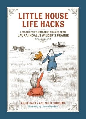 Little House Life Hacks: Lessons for the Modern Pioneer from Laura Ingalls Wilder's Prairie - Hardcover | Diverse Reads