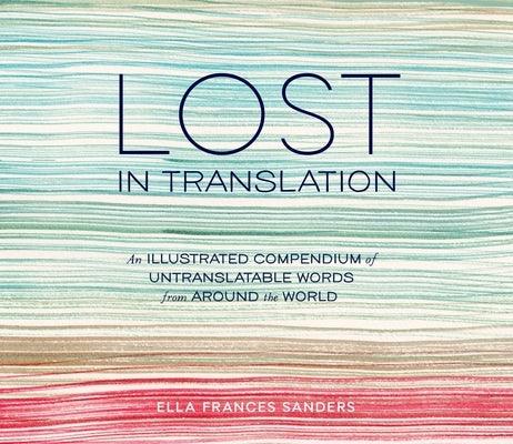 Lost in Translation: An Illustrated Compendium of Untranslatable Words from Around the World - Hardcover | Diverse Reads