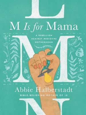 M Is for Mama: A Rebellion Against Mediocre Motherhood - Hardcover | Diverse Reads