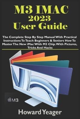M3 iMac 2023 User Guide: The Complete Step By Step Manual With Practical Instructions To Teach Beginners & Seniors How To Master The New iMac W - Paperback | Diverse Reads