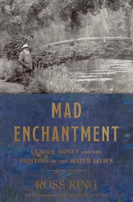 Mad Enchantment: Claude Monet and the Painting of the Water Lilies - Hardcover | Diverse Reads