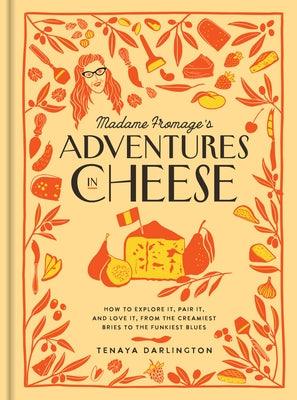 Madame Fromage's Adventures in Cheese: How to Explore It, Pair It, and Love It, from the Creamiest Bries to the Funkiest Blues - Hardcover | Diverse Reads