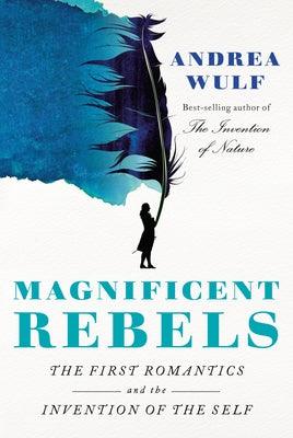 Magnificent Rebels: The First Romantics and the Invention of the Self - Hardcover | Diverse Reads