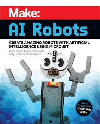 Make: AI Robots: Create Amazing Robots with Artificial Intelligence Using Micro: Bit - Paperback | Diverse Reads
