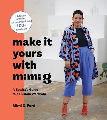 Make It Yours with Mimi G: A Sewist's Guide to a Custom Wardrobe - Hardcover | Diverse Reads