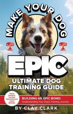 Make Your Dog Epic: Building an Epic Bond: Understanding Your Dog's Training Journey - Paperback | Diverse Reads