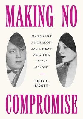Making No Compromise: Margaret Anderson, Jane Heap, and the Little Review - Hardcover | Diverse Reads