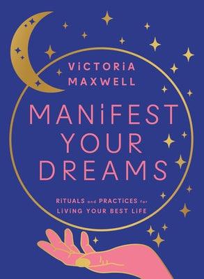 Manifest Your Dreams: Rituals and Practices for Living Your Best Life - Hardcover | Diverse Reads