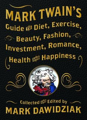 Mark Twain's Guide to Diet, Exercise, Beauty, Fashion, Investment, Romance, Health and Happiness - Hardcover | Diverse Reads