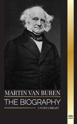 Martin Van Buren: The biography of the American lawyer, diplomat, and American President that defeated politics - Paperback | Diverse Reads