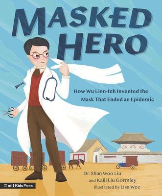 Masked Hero: How Wu Lien-Teh Invented the Mask That Ended an Epidemic - Hardcover | Diverse Reads