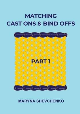 Matching Cast Ons and Bind Offs, Part 1: Six Pairs of Methods that Form Identical Cast On and Bind Off Edges on Projects Knitted Flat and in the Round - Paperback | Diverse Reads