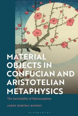 Material Objects in Confucian and Aristotelian Metaphysics: The Inevitability of Hylomorphism - Paperback | Diverse Reads