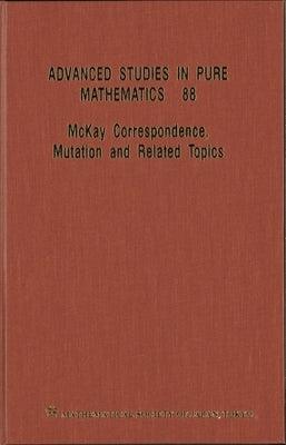McKay Correspondence, Mutation and Related Topics - Proceedings of the Conference on McKay Correspondence, Mutation and Related Topics - Hardcover | Diverse Reads