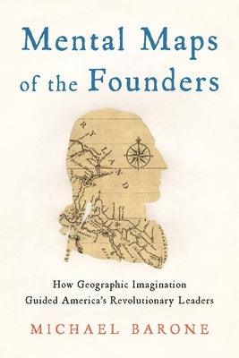 Mental Maps of the Founders: How Geographic Imagination Guided America's Revolutionary Leaders - Hardcover | Diverse Reads