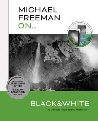 Michael Freeman On... Black & White: The Ultimate Photography Masterclass - Paperback | Diverse Reads
